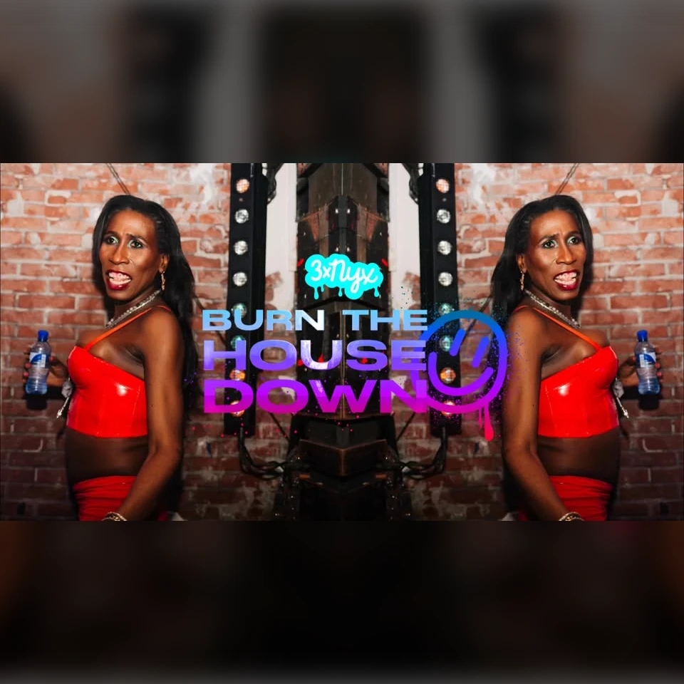 3xNYX: Burn the House Down 