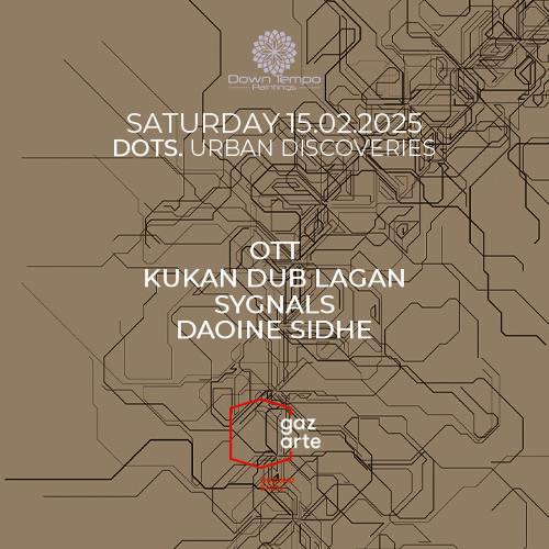 DOTS - Urban Discoveries w/ OTT - Kukan Dub Lagan - Sygnals - Daoine Sidhe @ Gazarte