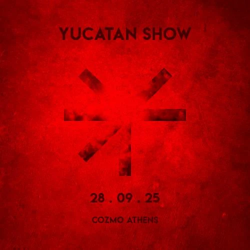 YUCATAN SHOW AT COZMO ATHENS [RELOCATED]