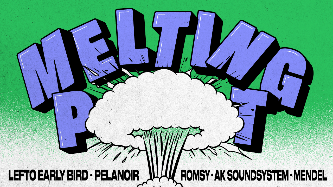 MELTING POT: PELANOIR, LEFTO EARLY BIRD, ROMSY, AK SOUNDSYSTEM, MENDEL