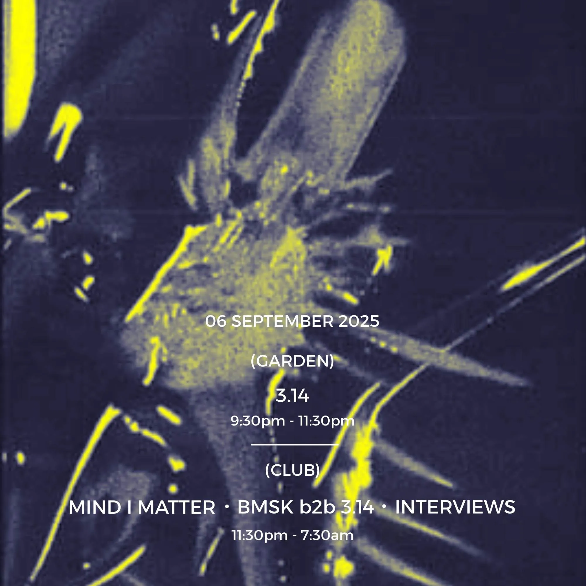 (Garden) 3.14 - (Club) MIND I MATTER / BMSK b2b 3.14 / Interviews