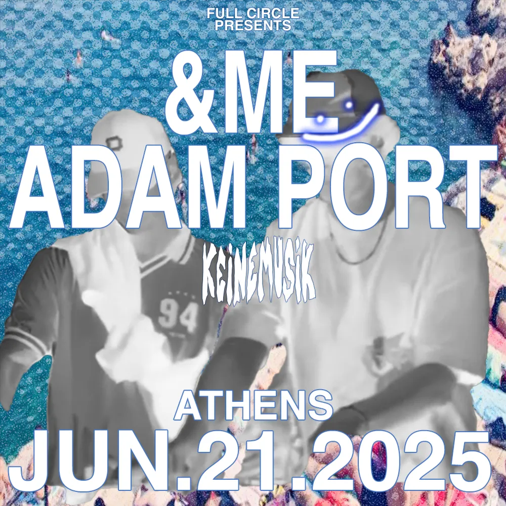 FULL CIRCLE presents: &ME and ADAM PORT (KEINEMUSIK)