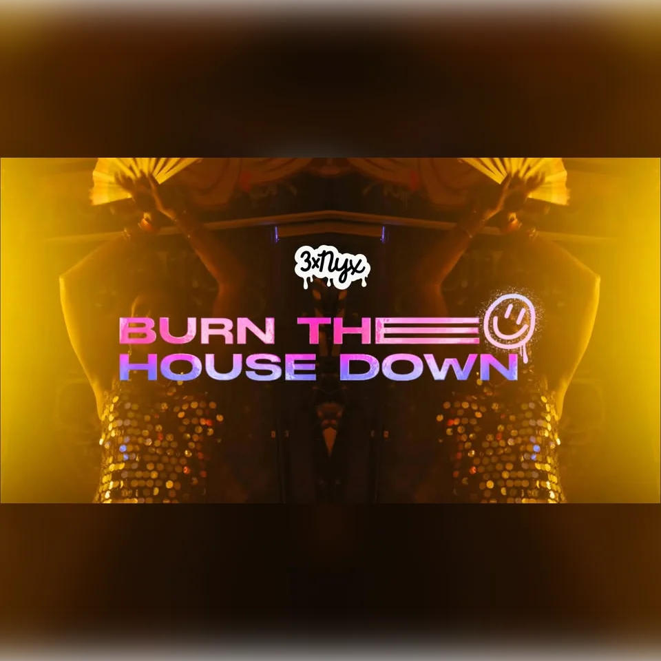 3xNYX: Burn the House Down 
