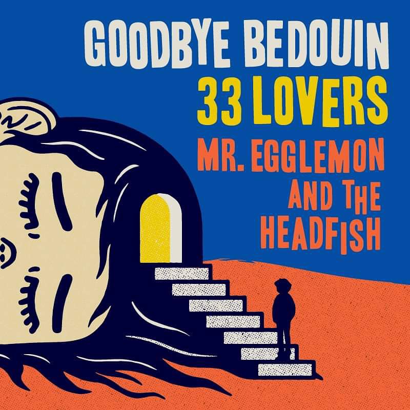 Goodbye Bedouin, 33 Lovers & Mr. Egglemon and the Headfish