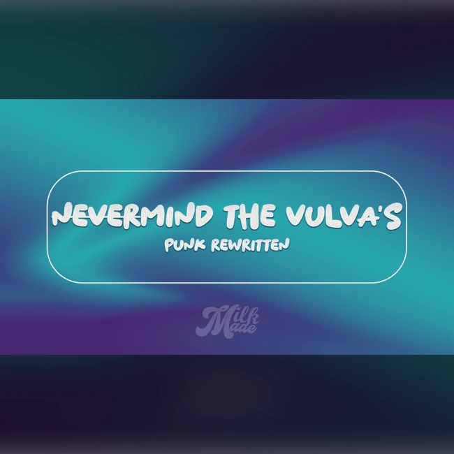 Milk Made: Nevermind the vulve 