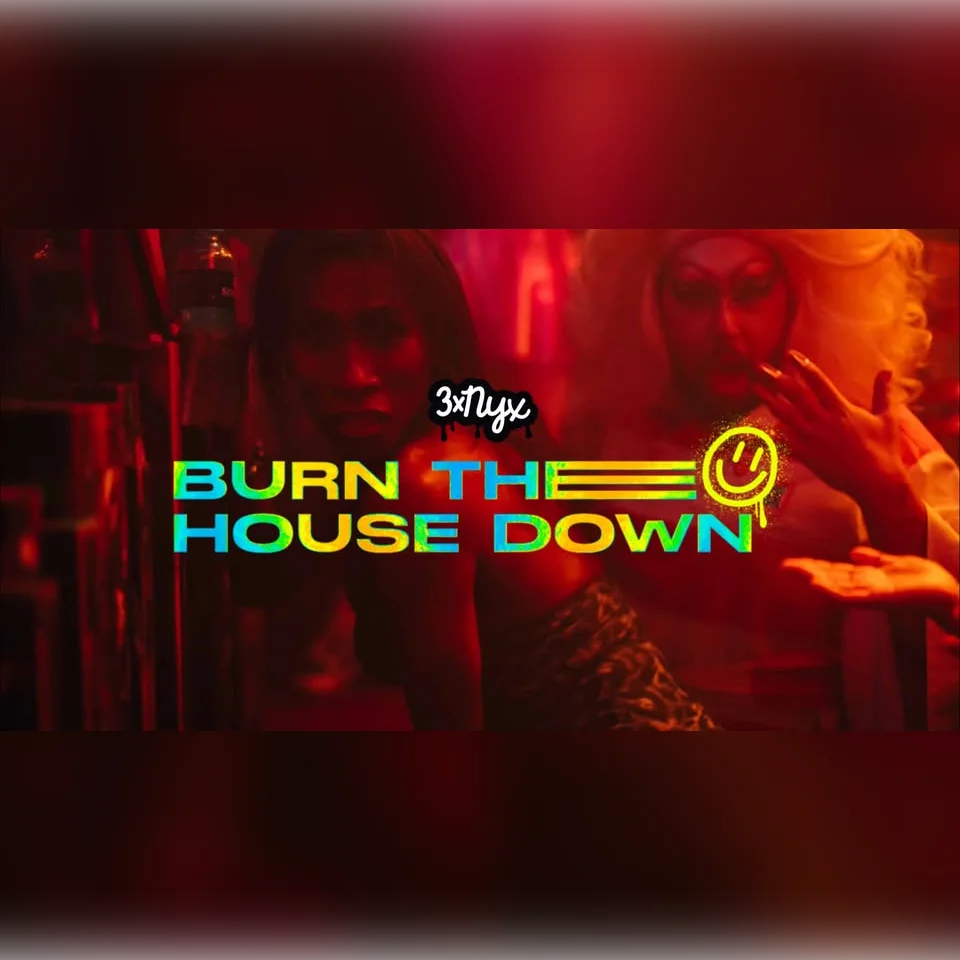 3xNYX: Burn the House Down 