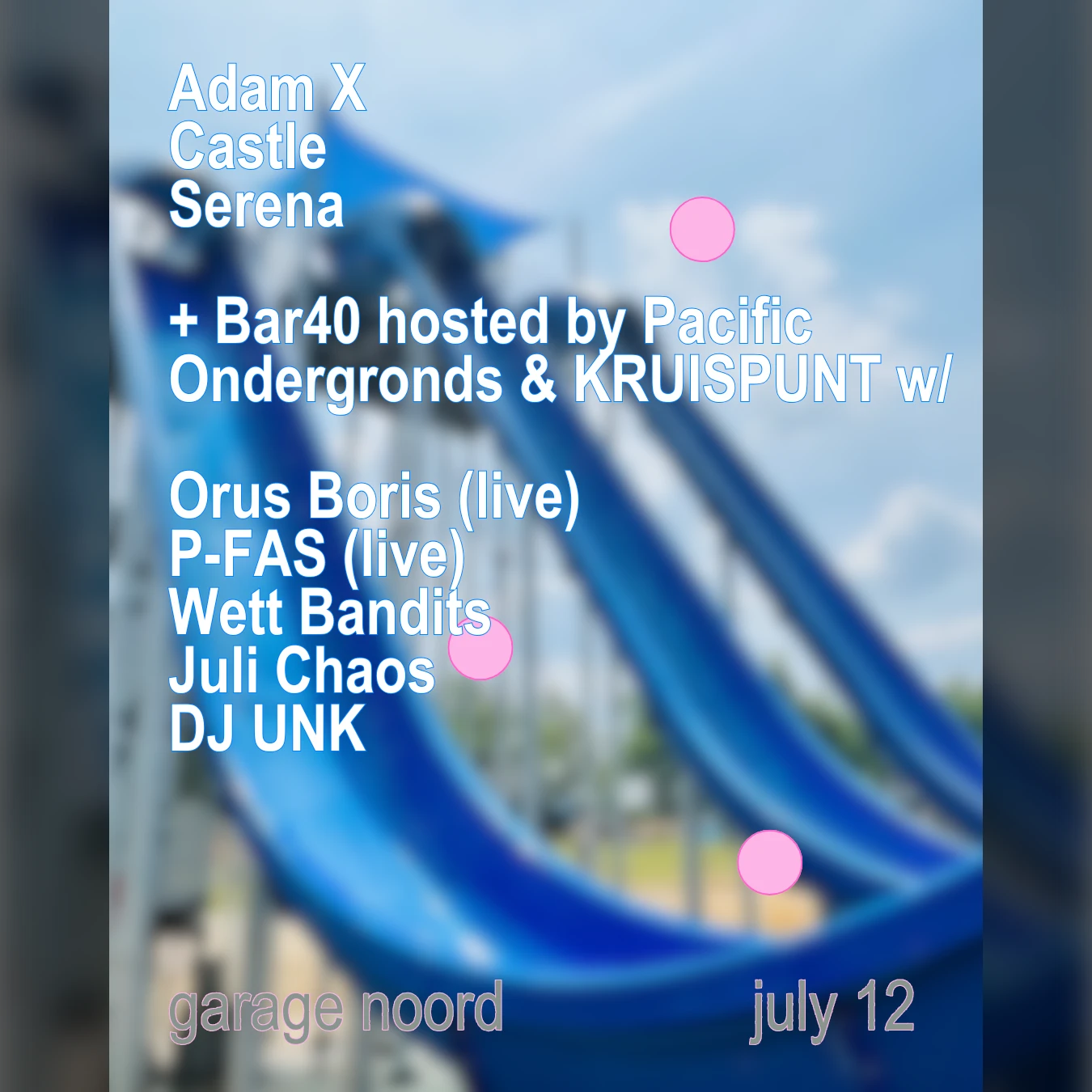 Adam X, Castle, Serena + Bar40 hosted by Pacific Ondergronds & KRUISPUNT w/ Orus Boris , P-FAS , Wett Bandits, Juli Chaos, DJ UNK